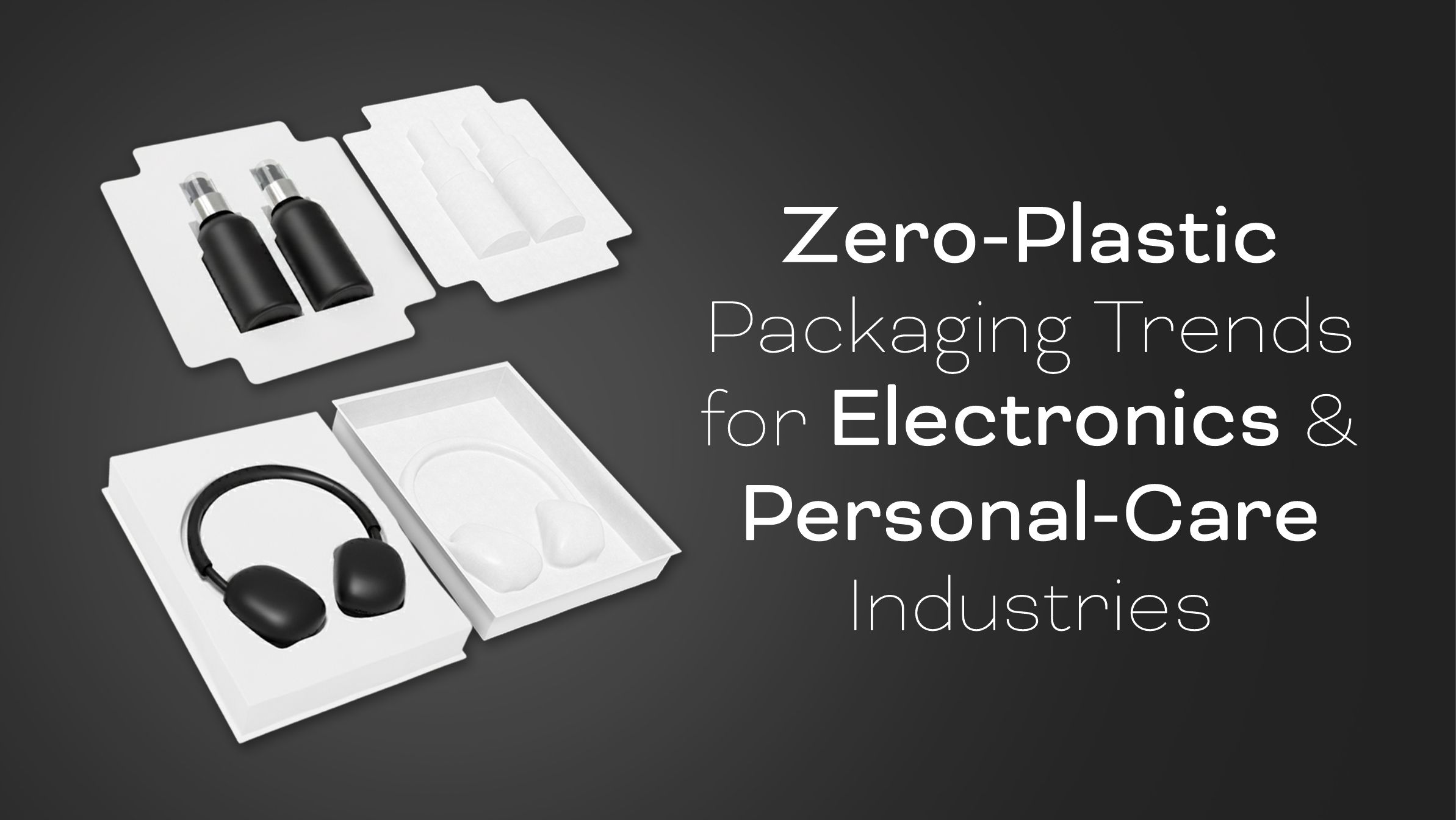 Zero-Plastic Packaging Trends for Electronics & Personal-Care Industries